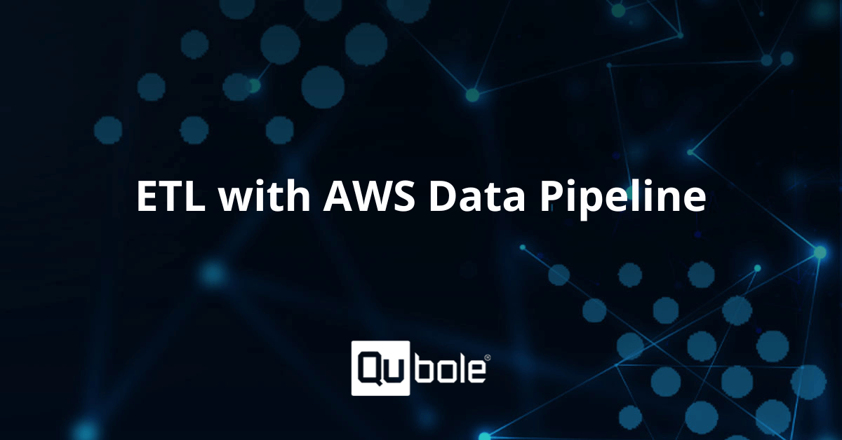 ETL Processes With AWS Data Pipeline And Qubole Qubole