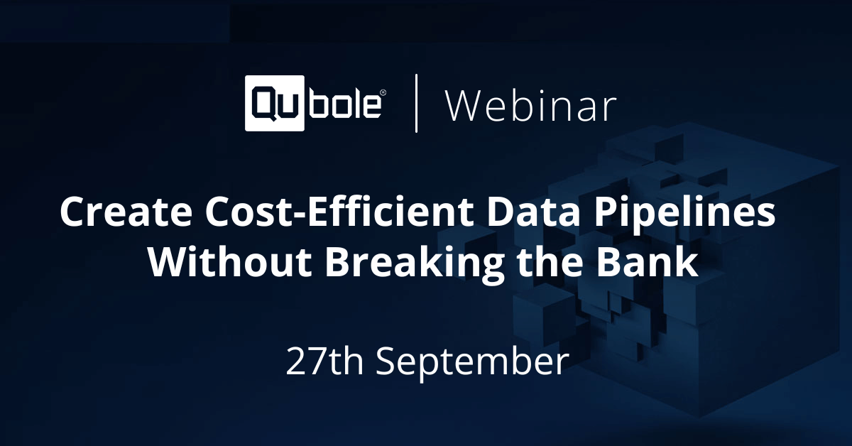 Create Cost-Efficient Data Pipelines Without Breaking The Bank - Qubole